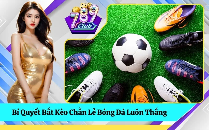 Bí Quyết Bắt Kèo Chẵn Lẻ Bóng Đá Luôn Thắng