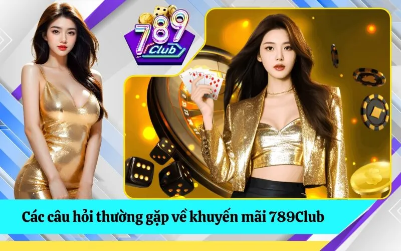 Các câu hỏi thường gặp về khuyến mãi 789Club