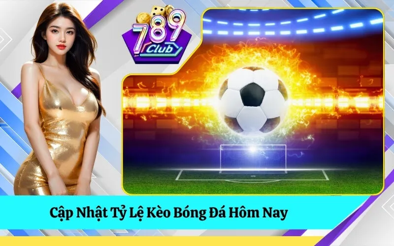 Cập Nhật Tỷ Lệ Kèo Bóng Đá Hôm Nay