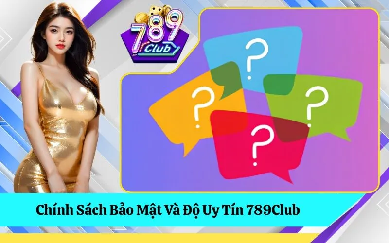 Chính Sách Bảo Mật Và Độ Uy Tín 789Club