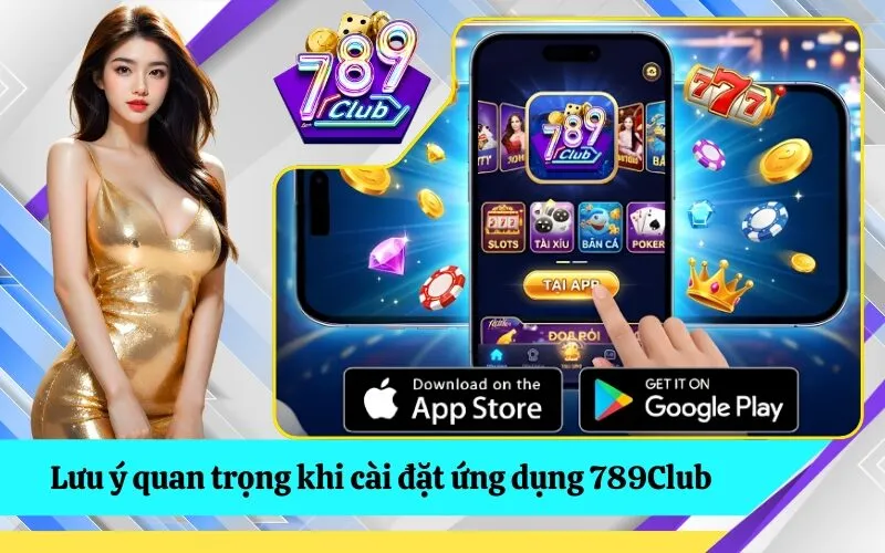 Lưu ý quan trọng khi cài đặt ứng dụng 789Club