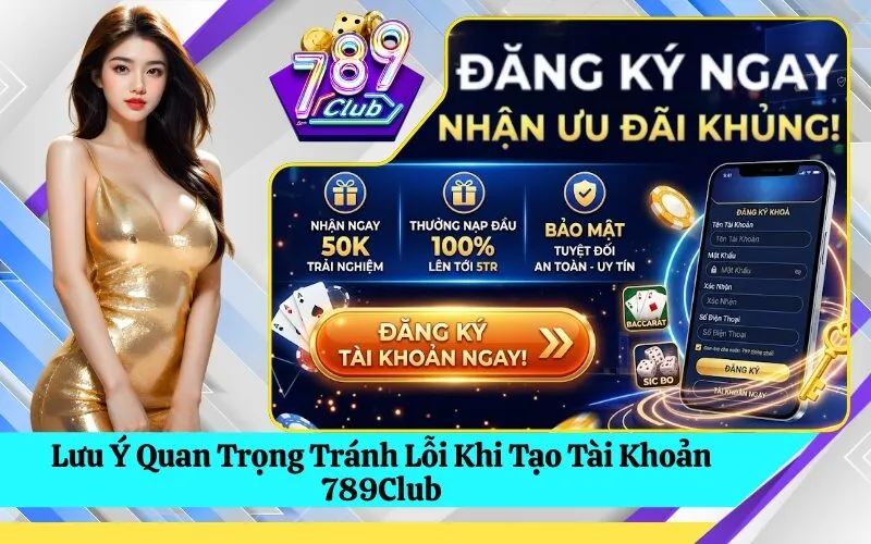 Lưu Ý Quan Trọng Tránh Lỗi Khi Tạo Tài Khoản 789Club