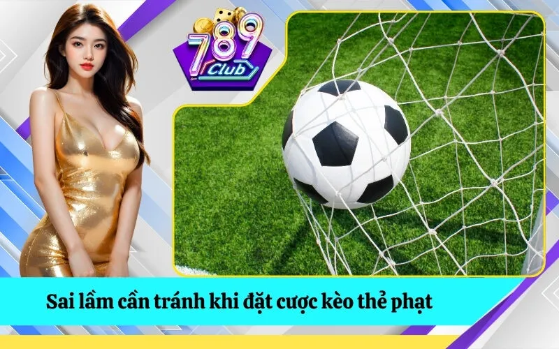 Sai lầm cần tránh khi đặt cược kèo thẻ phạt