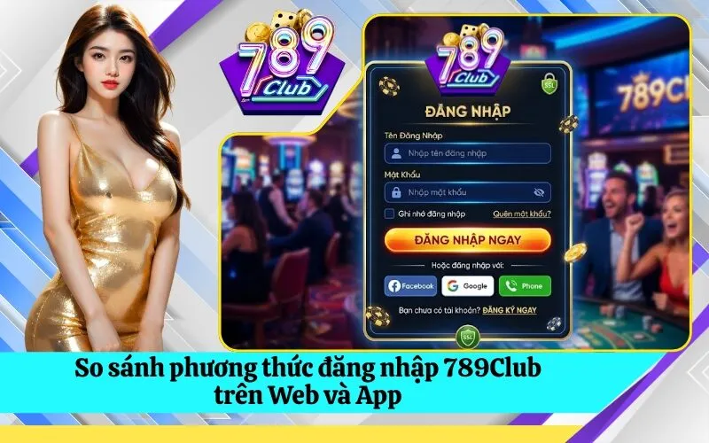 So sánh phương thức đăng nhập 789Club trên Web và App