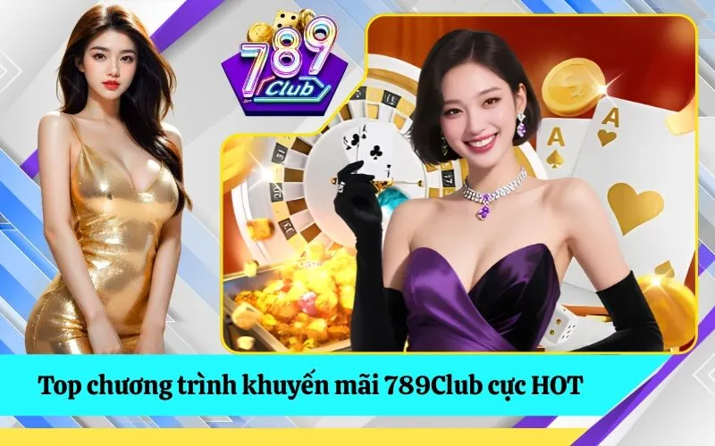 Top chương trình khuyến mãi 789Club cực HOT