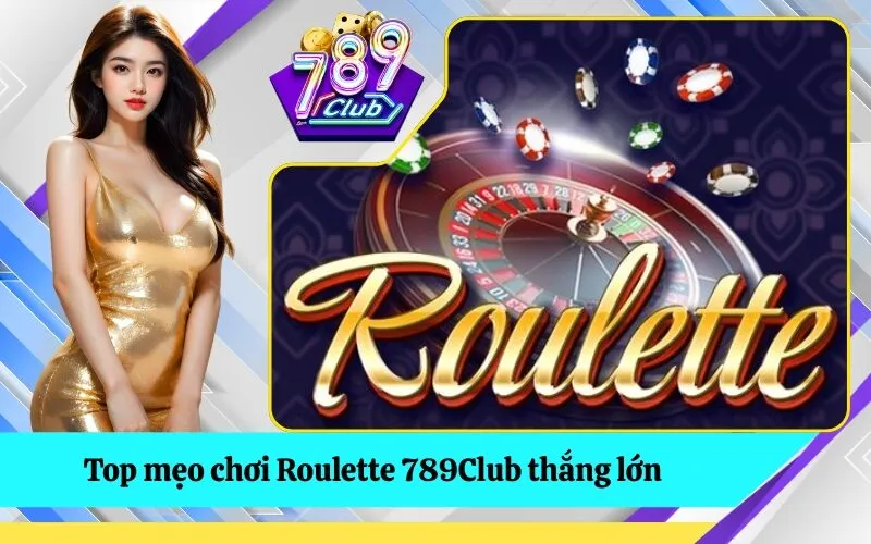 Top mẹo chơi Roulette 789Club thắng lớn